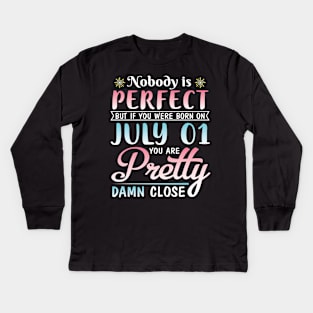 Nobody Is Perfect But If You Were Born On July 01 You Are Pretty Damn Close Happy Birthday To Me You Kids Long Sleeve T-Shirt